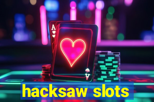 hacksaw slots