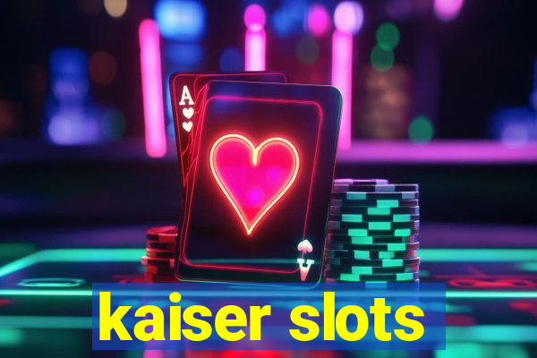 kaiser slots