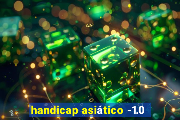 handicap asiático -1.0