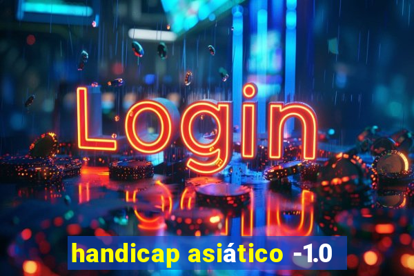 handicap asiático -1.0