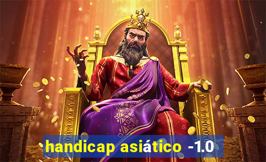 handicap asiático -1.0