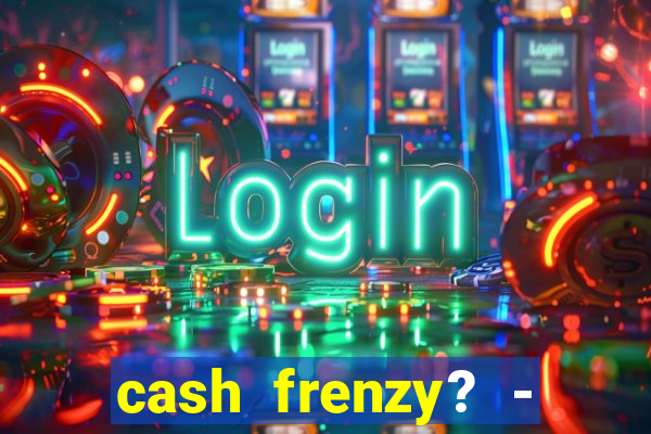 cash frenzy? - slots casino