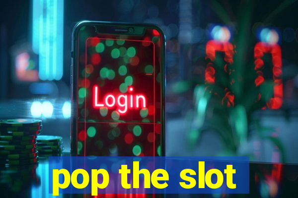 pop the slot