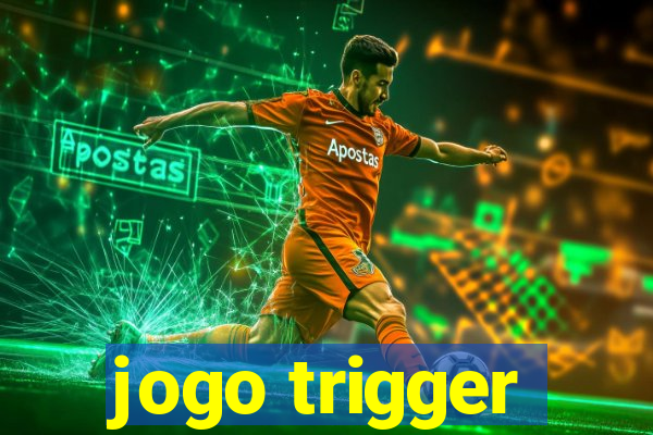 jogo trigger