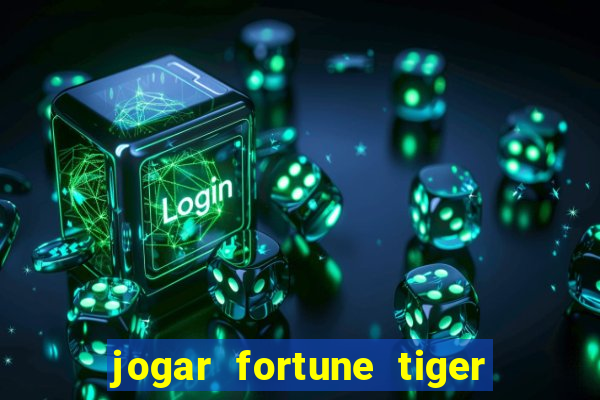 jogar fortune tiger de gra莽a