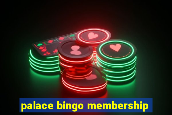 palace bingo membership