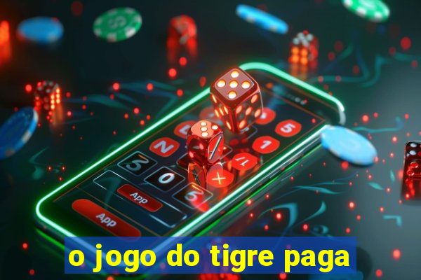 o jogo do tigre paga