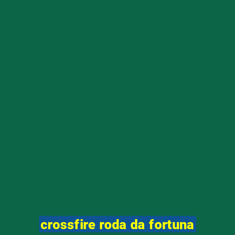 crossfire roda da fortuna