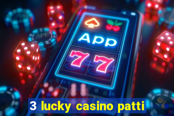 3 lucky casino patti