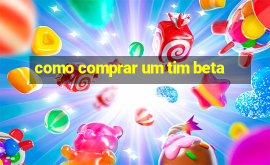 como comprar um tim beta