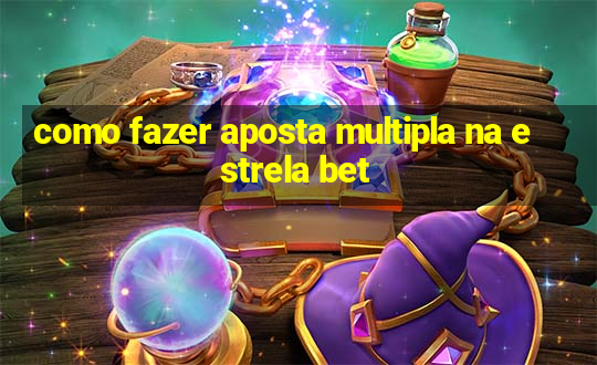 como fazer aposta multipla na estrela bet