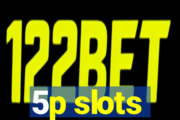 5p slots