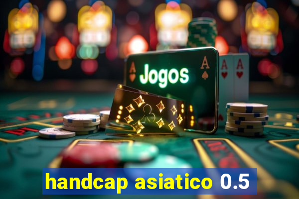 handcap asiatico 0.5