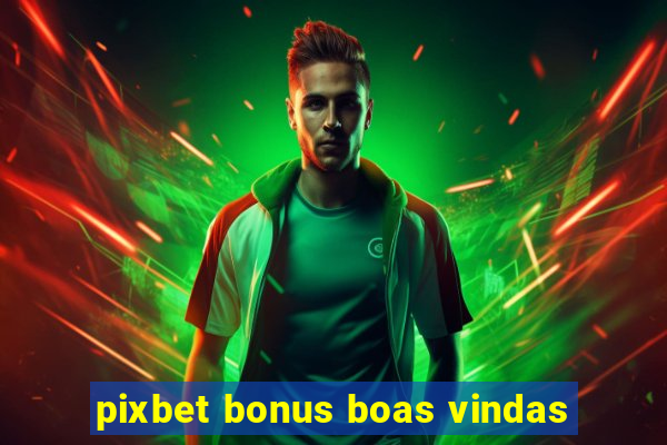 pixbet bonus boas vindas