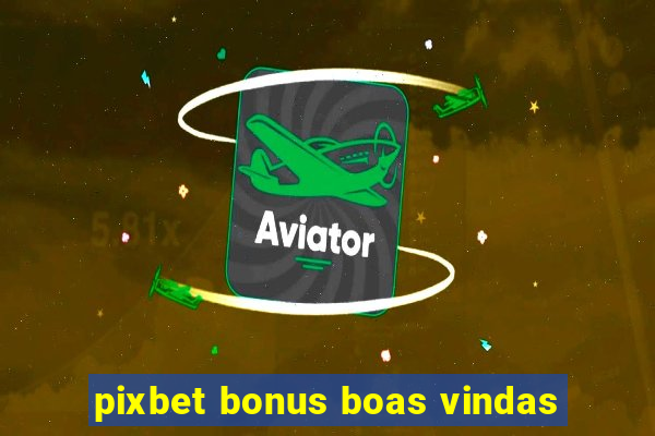 pixbet bonus boas vindas