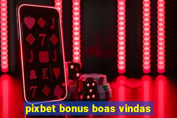 pixbet bonus boas vindas