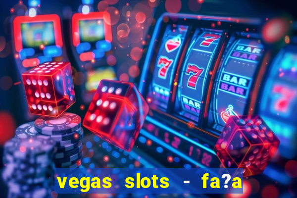 vegas slots - fa?a login para obter b?nus grátis