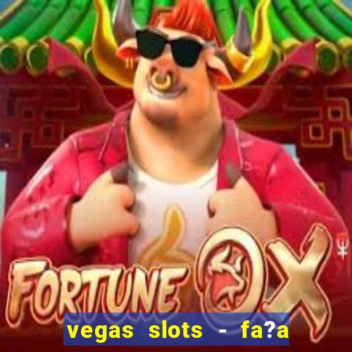 vegas slots - fa?a login para obter b?nus grátis