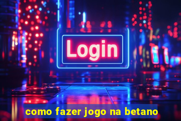 como fazer jogo na betano