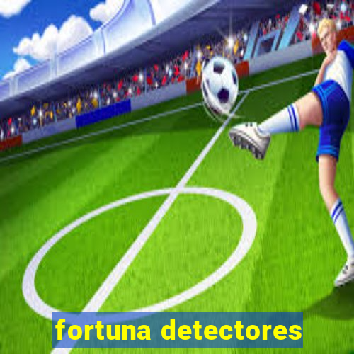 fortuna detectores