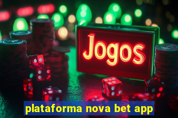 plataforma nova bet app