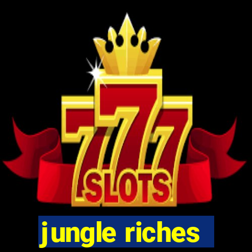 jungle riches