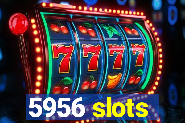 5956 slots