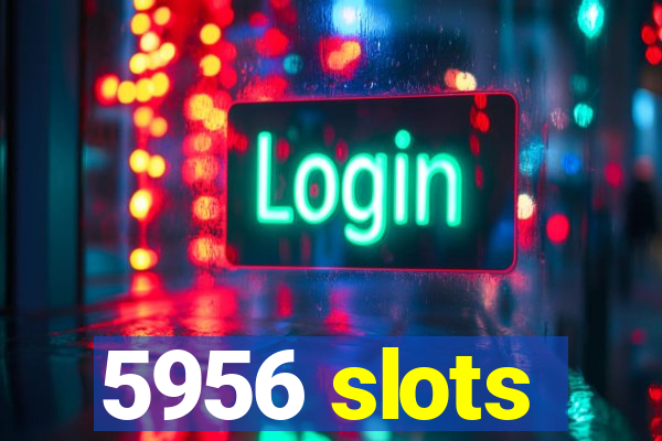 5956 slots