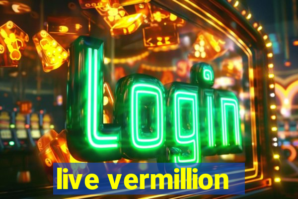 live vermillion