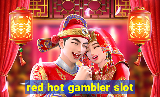 red hot gambler slot