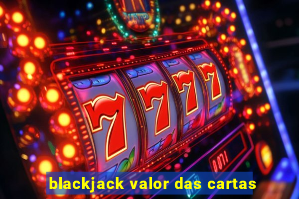 blackjack valor das cartas