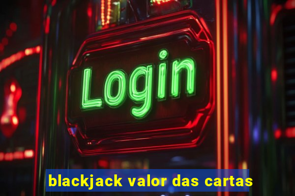 blackjack valor das cartas