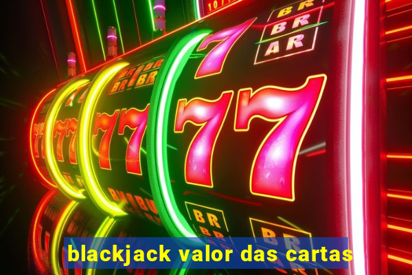 blackjack valor das cartas