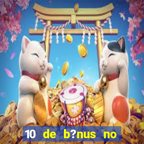 10 de b?nus no cadastro sem depósito