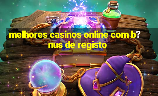 melhores casinos online com b?nus de registo