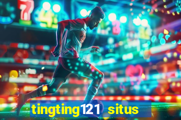 tingting121 situs slot gacor