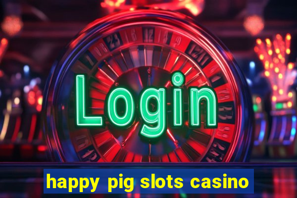 happy pig slots casino