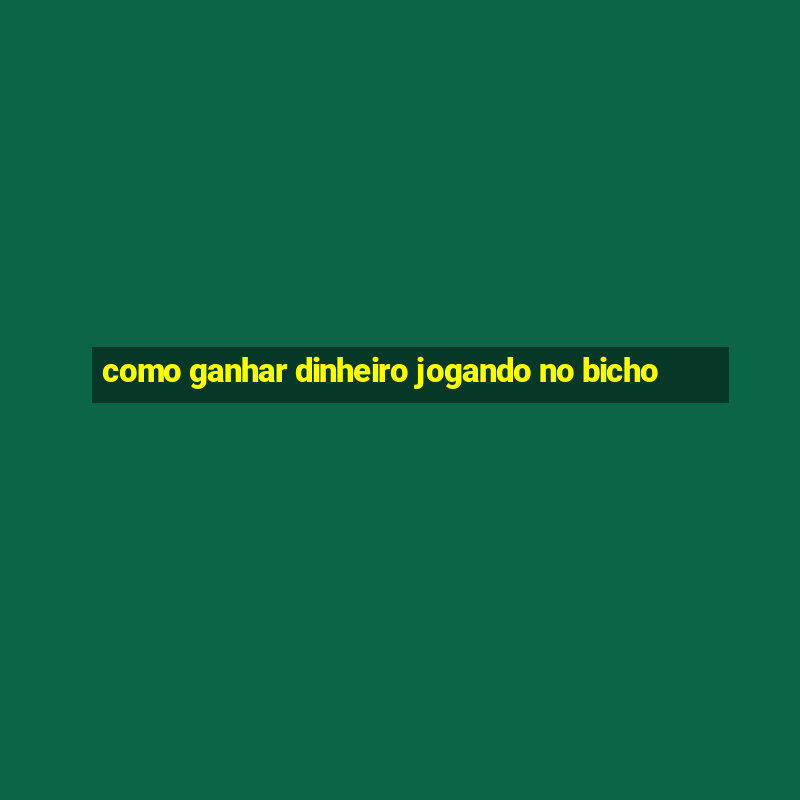 como ganhar dinheiro jogando no bicho