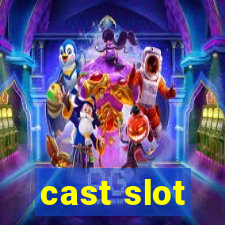 cast slot