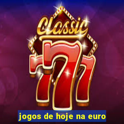 jogos de hoje na euro