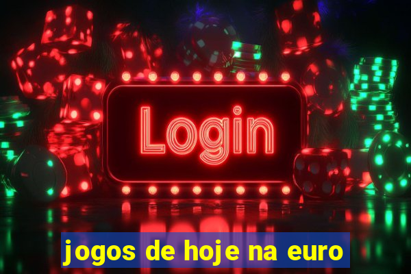 jogos de hoje na euro