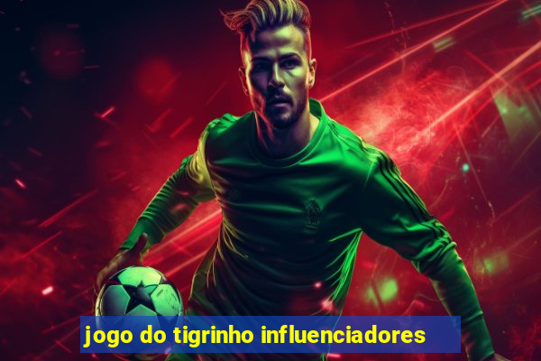 jogo do tigrinho influenciadores