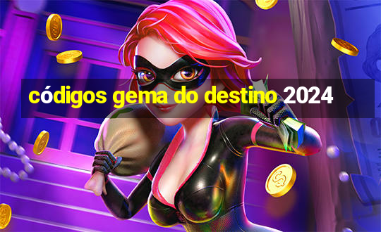 códigos gema do destino 2024