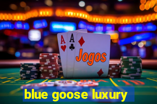 blue goose luxury