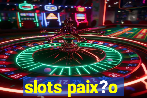 slots paix?o