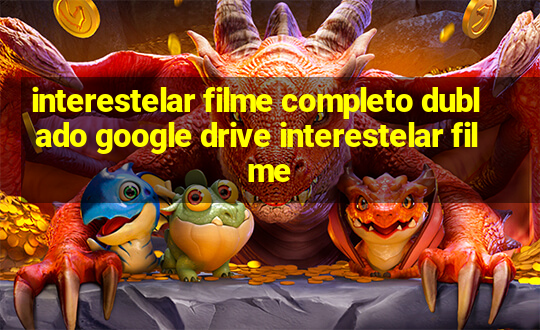 interestelar filme completo dublado google drive interestelar filme