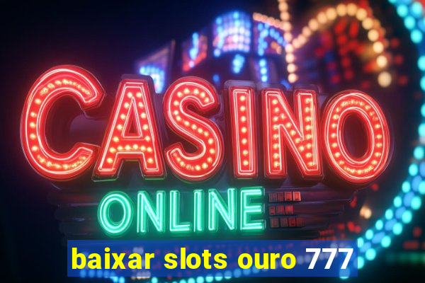 baixar slots ouro 777