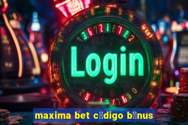 maxima bet c贸digo b么nus