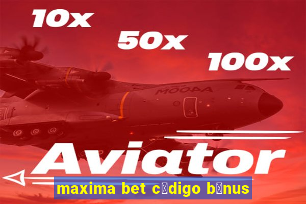 maxima bet c贸digo b么nus