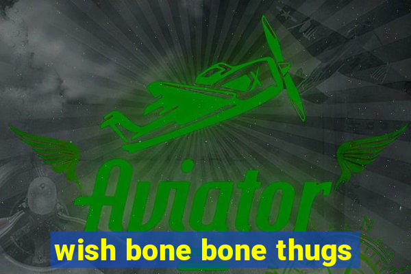 wish bone bone thugs